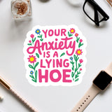 a sticker that says your anxiety is a lying hoe