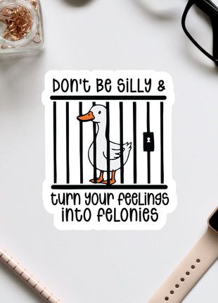 a sticker with a cartoon duck inside a cage, accompanied by the text "Don't Be Silly & turn your feelings into felonies".