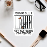 a sticker with a cartoon duck inside a cage, accompanied by the text "Don't Be Silly & turn your feelings into felonies".