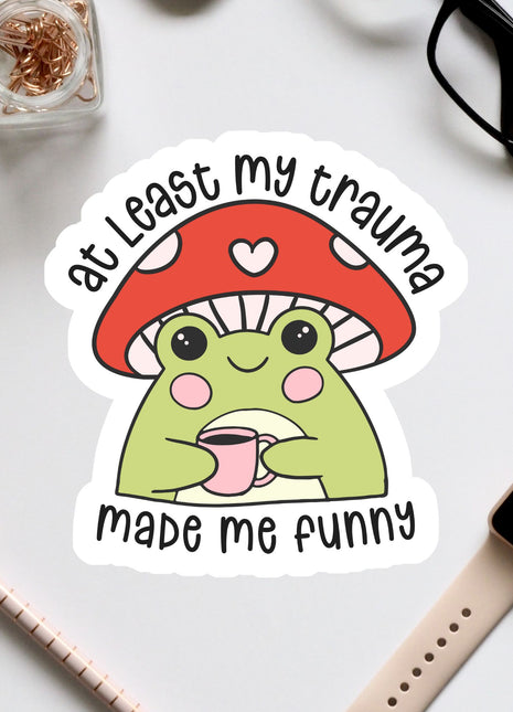 a sticker that says, at least my tramma made me funny