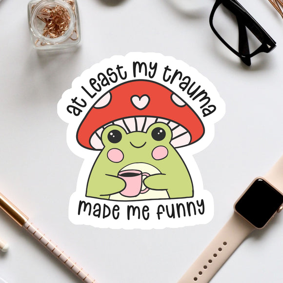 a sticker that says, at least my tramma made me funny