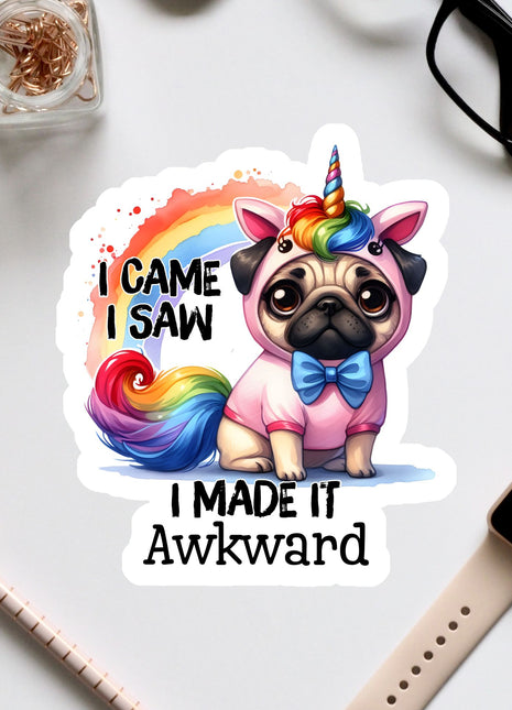 A sticker featuring a pug dog wearing a unicorn costume, with the text "I CAME I SAW I MADE IT Awkward" written above it.
